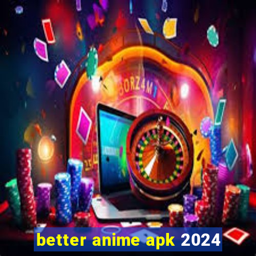 better anime apk 2024